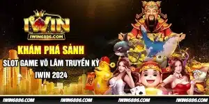 kham-pha-sanh-slot-game-vo-lam-truyen-ky-iwin-2024