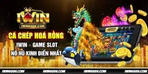 ca-chep-hoa-rong-iwin-game-slot-no-hu-kinh-dien-nhat