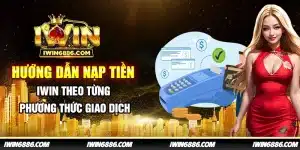 huong-dan-nap-tien-iwin-theo-tung-phuong-thuc-giao-dich