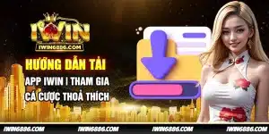 huong-dan-tai-app-iwin-tham-gia-ca-cuoc-thoa-thich